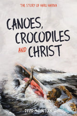 Canoes, Crocodiles, & Christ: The Story of Haru Hariva